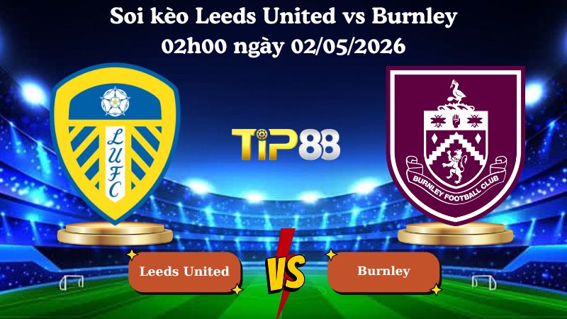soi kèo Leeds United vs Burnley 02h00 ngày 02/05/2026
