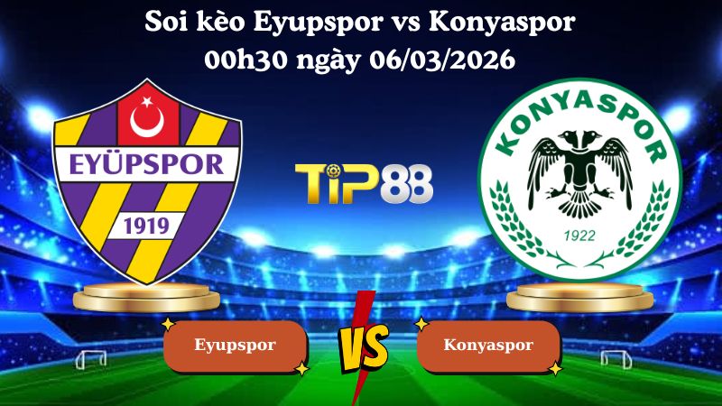 soi kèo Eyupspor vs Konyaspor 00h30 ngày 06/03/2026