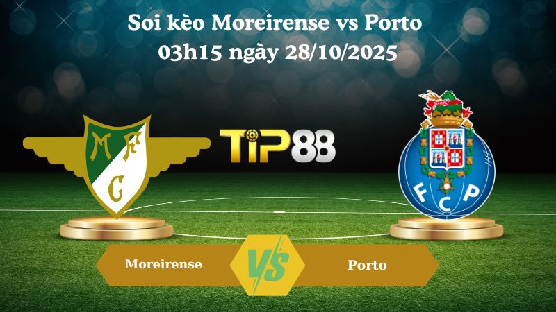 Soi kèo Moreirense vs Porto 03h15 ngày 28/10/2025