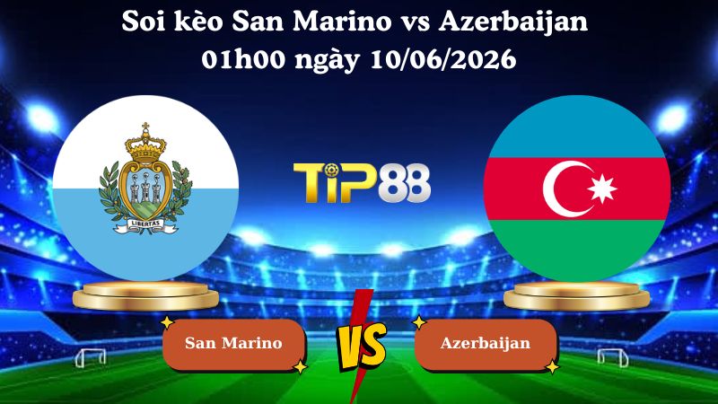 Nhận định soi kèo San Marino vs Azerbaijan 01h00 ngày 10/06/2026