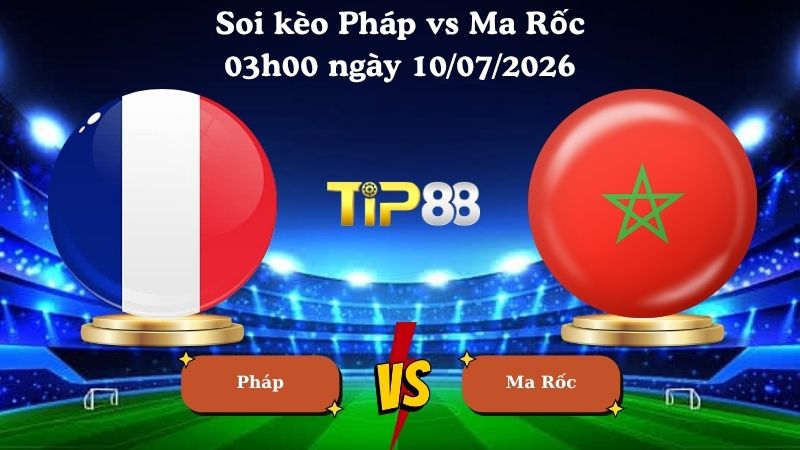 soi kèo Pháp vs Ma Rốc 03h00 ngày 10/07/2026