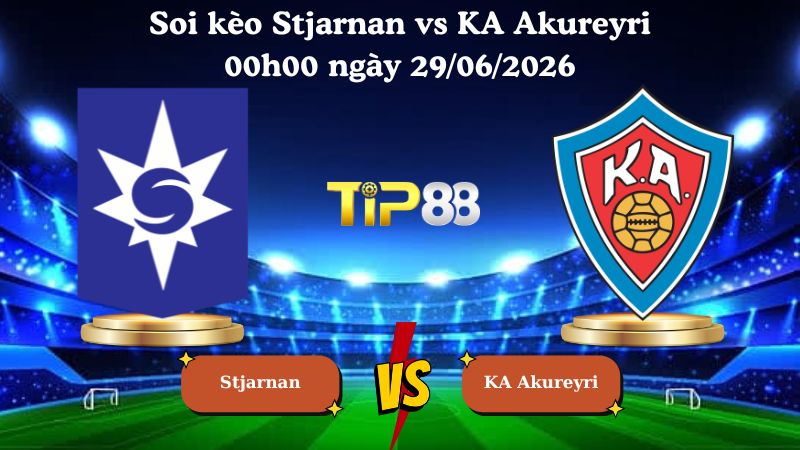 soi kèo Stjarnan vs KA Akureyri 00h00 ngày 29/06/2026