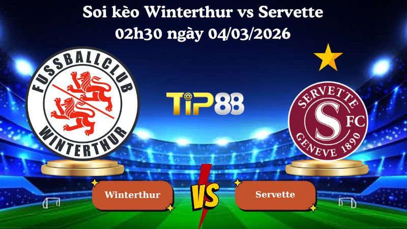 soi kèo Winterthur vs Servette 02h30 ngày 04/03/2026