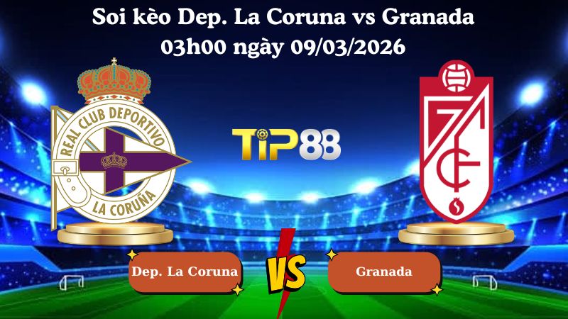 soi kèo Dep. La Coruna vs Granada 03h00 ngày 09/03/2026