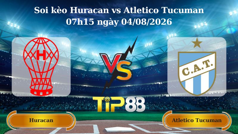 soi kèo Huracan vs Atletico Tucuman 07h15 ngày 04/08/2026