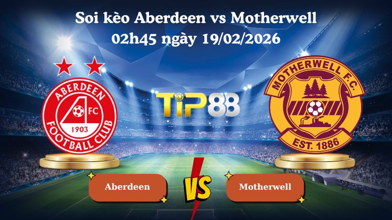 soi kèo Aberdeen vs Motherwell 02h45 ngày 19/02/2026