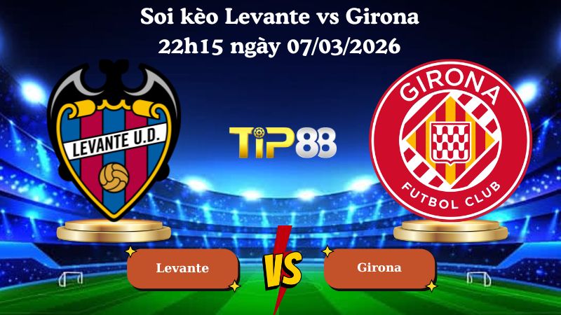 soi kèo Levante vs Girona 22h15 ngày 07/03/2026