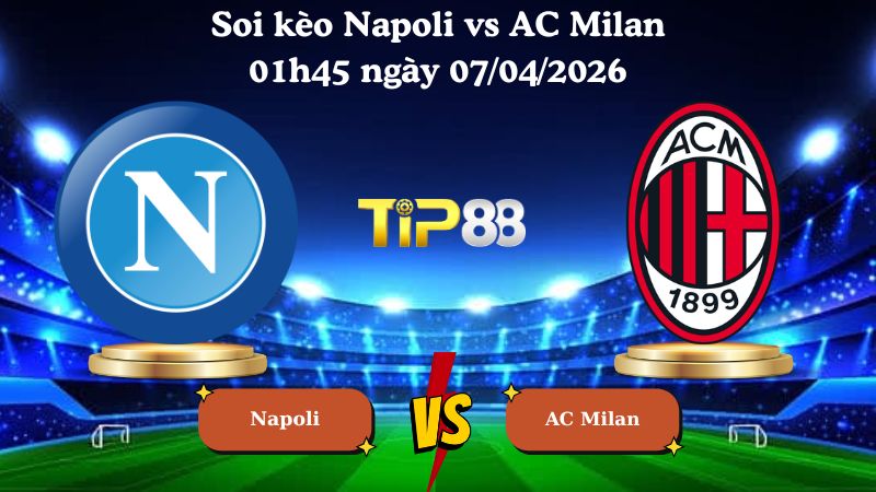 soi kèo Napoli vs AC Milan 01h45 ngày 07/04/2026
