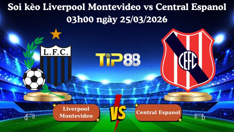 soi kèo Liverpool Montevideo vs Central Espanol 03h00 ngày 25/03/2026