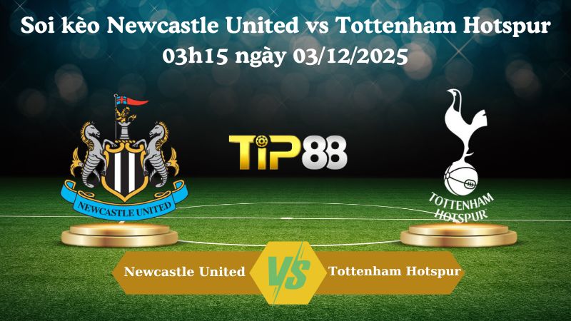 soi kèo Newcastle United vs Tottenham Hotspur 03h15 ngày 03/12/2025