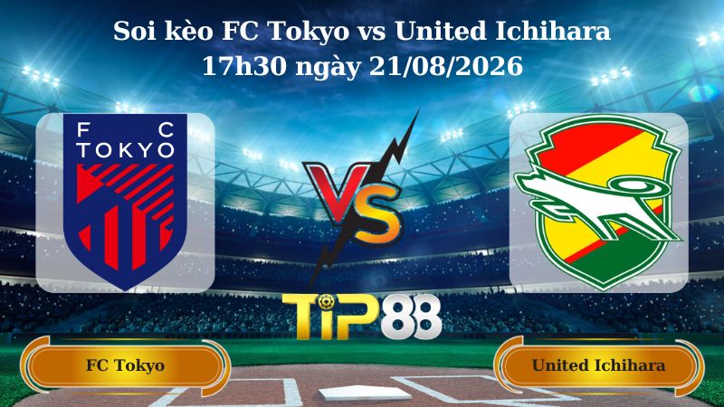 soi kèo FC Tokyo vs United Ichihara 17h30 ngày 21/08/2026