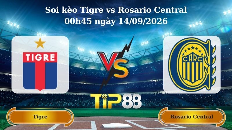 soi kèo Tigre vs Rosario Central 00h45 ngày 14/09/2026