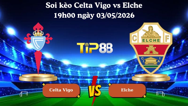 soi kèo Celta Vigo vs Elche 19h00 ngày 03/05/2026