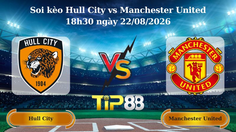 soi kèo Hull City vs Manchester United 18h30 ngày 22/08/2026