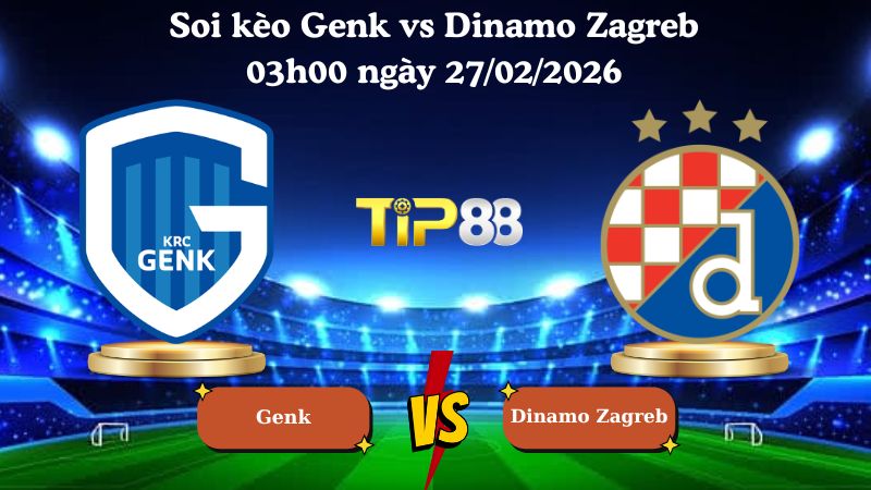 soi kèo Genk vs Dinamo Zagreb 03h00 ngày 27/02/2026