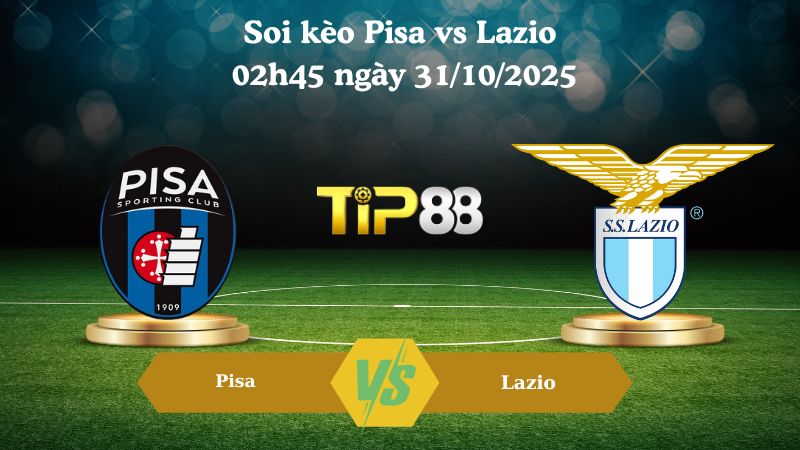 Soi kèo Pisa vs Lazio 02h45 ngày 31/10/2025