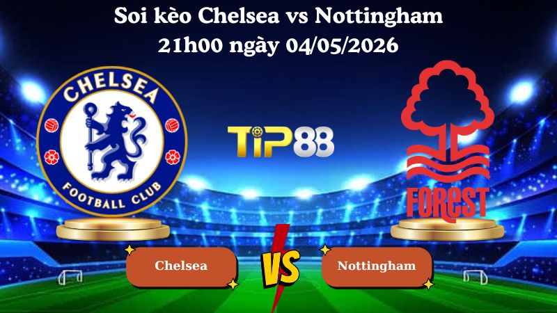 soi kèo Chelsea vs Nottingham 21h00 ngày 04/05/2026