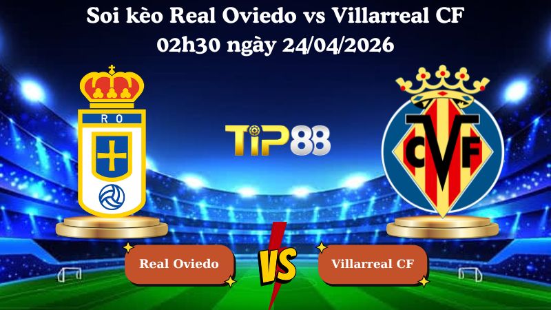 soi kèo Real Oviedo vs Villarreal CF 02h30 ngày 24/04/2026