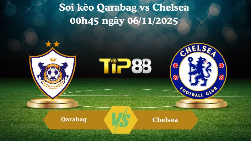 Soi kèo Qarabag vs Chelsea 00h45 ngày 06/11/2025
