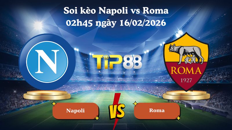 soi kèo Napoli vs Roma 02h45 ngày 16/02/2026