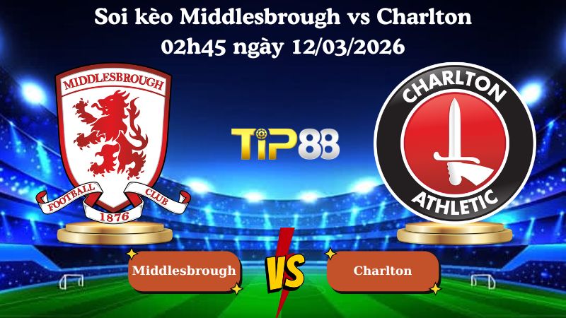 soi kèo Middlesbrough vs Charlton 02h45 ngày 12/03/2026