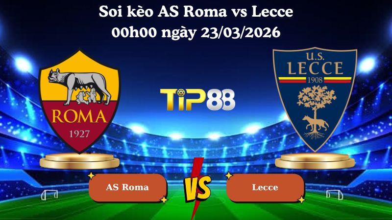 soi kèo AS Roma vs Lecce 00h00 ngày 23/03/2026