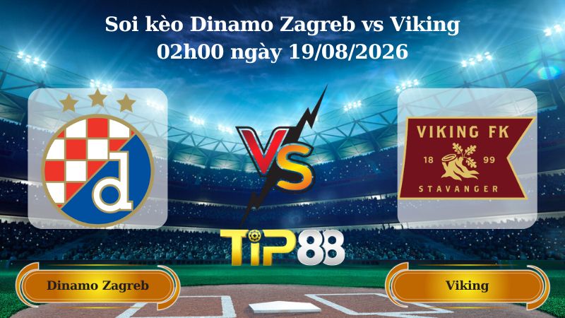 soi kèo Dinamo Zagreb vs Viking 02h00 ngày 19/08/2026