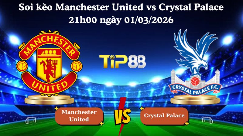 soi kèo Manchester United vs Crystal Palace 21h00 ngày 01/03/2026