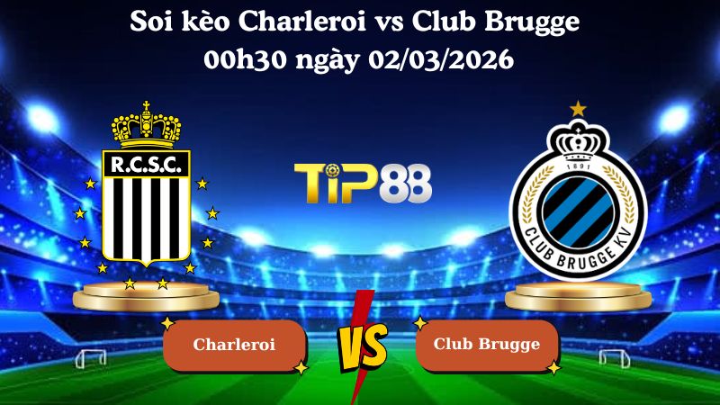 Nhận định soi kèo Charleroi vs Club Brugge 00h30 ngày 02/03/2026