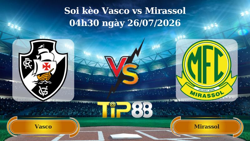 soi kèo Vasco vs Mirassol 04h30 ngày 26/07/2026