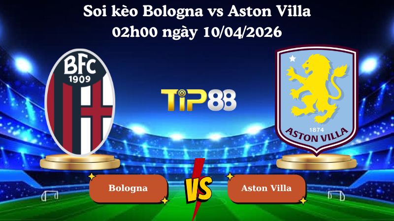 soi kèo Bologna vs Aston Villa 02h00 ngày 10/04/2026