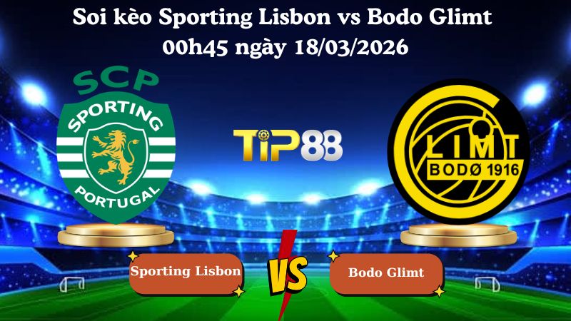Soi kèo Sporting Lisbon vs Bodo Glimt 00h45 ngày 18/03/2026
