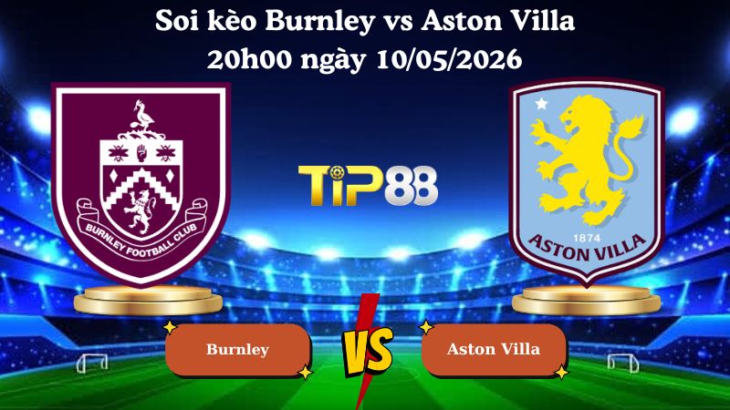soi kèo Burnley vs Aston Villa 20h00 ngày 10/05/2026