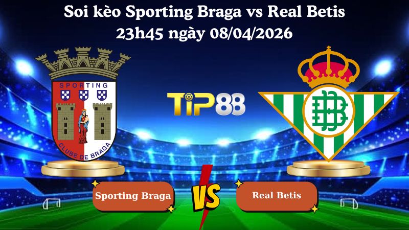 soi kèo Sporting Braga vs Real Betis 23h45 ngày 08/04/2026