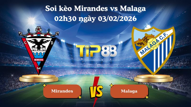soi kèo Mirandes vs Malaga 02h30 ngày 03/02/2026