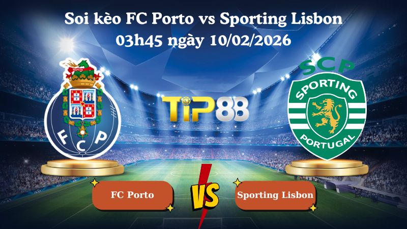 soi kèo FC Porto vs Sporting Lisbon 03h45 ngày 10/02/2026