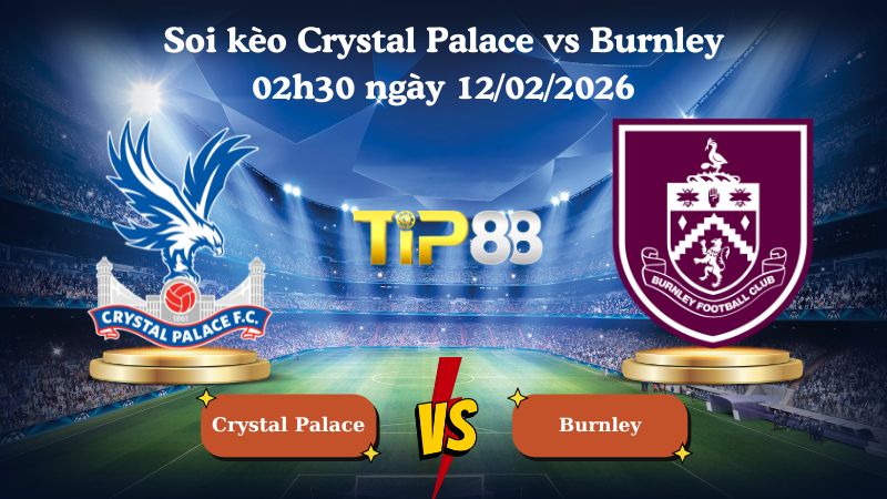 soi kèo Crystal Palace vs Burnley 02h30 ngày 12/02/2026