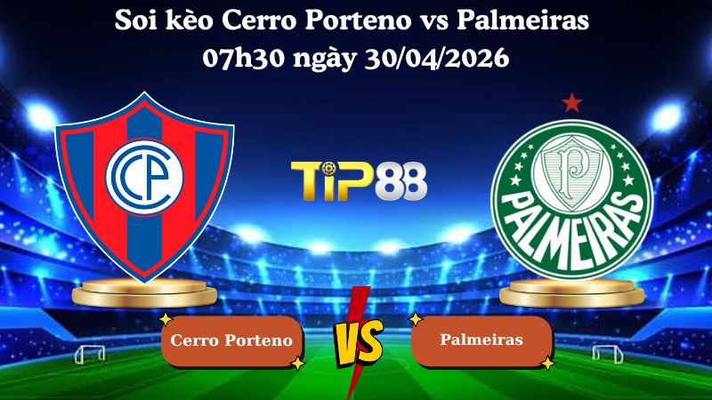 Nhận định soi kèo Cerro Porteno vs Palmeiras 07h30 ngày 30/04/2026