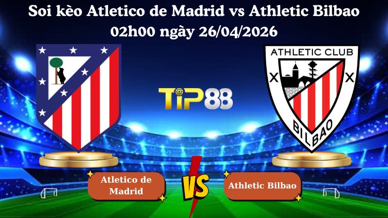 soi kèo Atletico de Madrid vs Athletic Bilbao 02h00 ngày 26/04/2026
