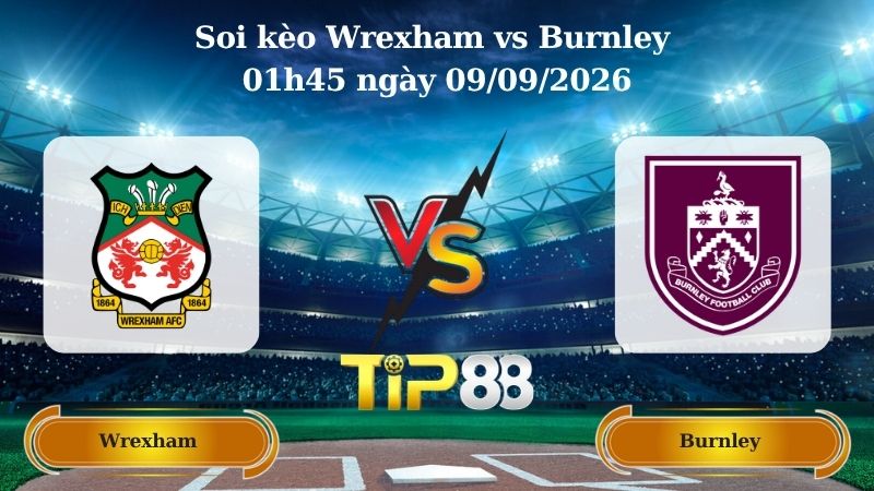 Nhận định soi kèo Wrexham vs Burnley 01h45 ngày 09/09/2026