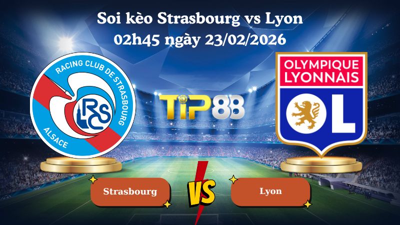 soi kèo Strasbourg vs Lyon 02h45 ngày 23/02/2026