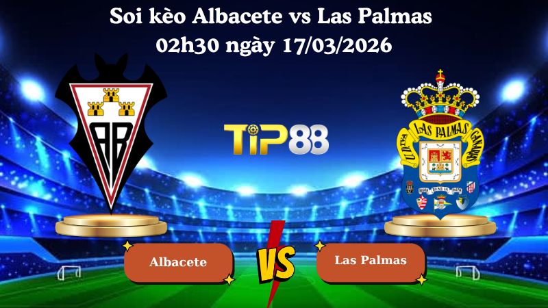 Soi kèo Albacete vs Las Palmas 02h30 ngày 17/03/2026