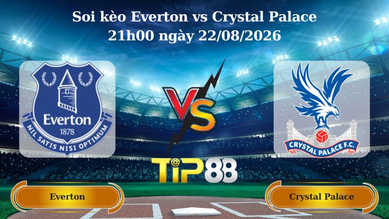 soi kèo Everton vs Crystal Palace 21h00 ngày 22/08/2026