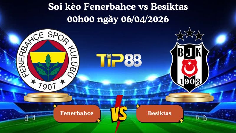 soi kèo Fenerbahce vs Besiktas 00h00 ngày 06/04/2026