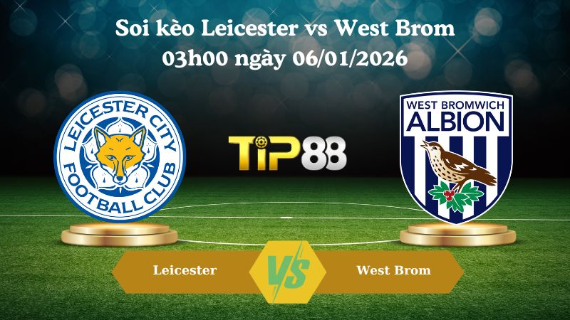 soi kèo Leicester vs West Brom 03h00 ngày 06/01/2026