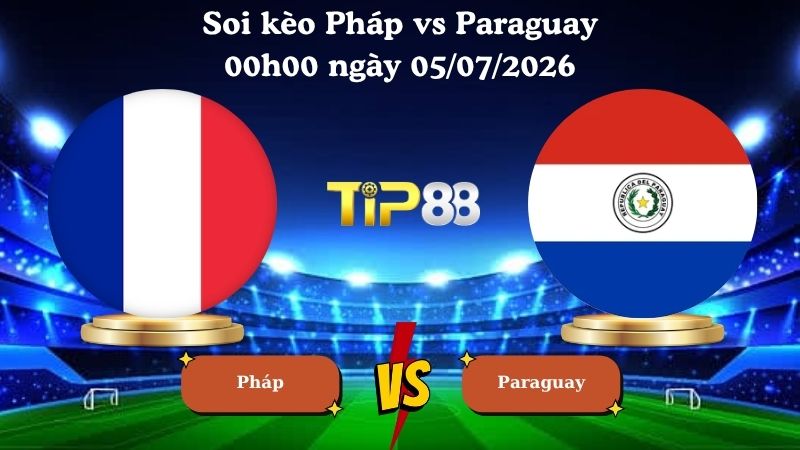 soi kèo Pháp vs Paraguay 00h00 ngày 05/07/2026