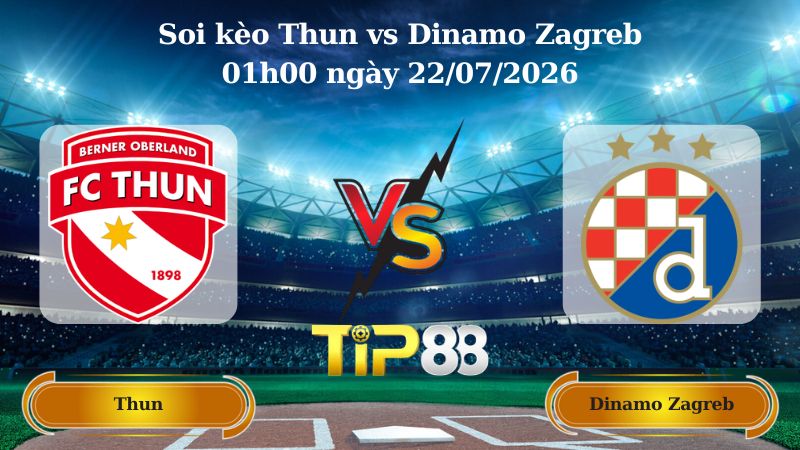 soi kèo Thun vs Dinamo Zagreb 01h00 ngày 22/07/2026