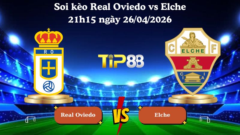 soi kèo Real Oviedo vs Elche 21h15 ngày 26/04/2026