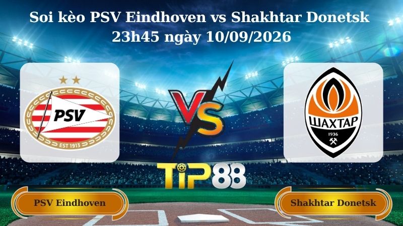 Nhận định soi kèo PSV Eindhoven vs Shakhtar Donetsk 23h45 ngày 10/09/2026