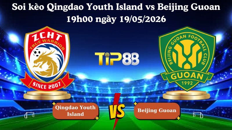 soi kèo Qingdao Youth Island vs Beijing Guoan 19h00 ngày 19/05/2026